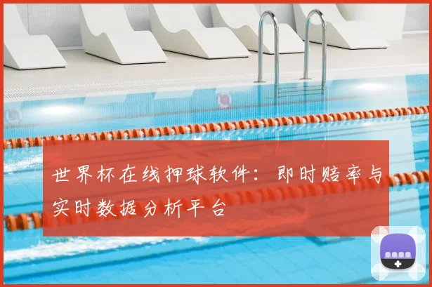 世界杯在线押球软件：即时赔率与实时数据分析平台