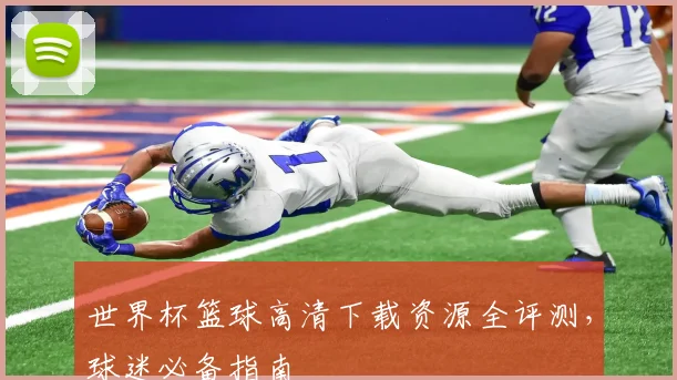 世界杯篮球高清下载资源全评测,球迷必备指南