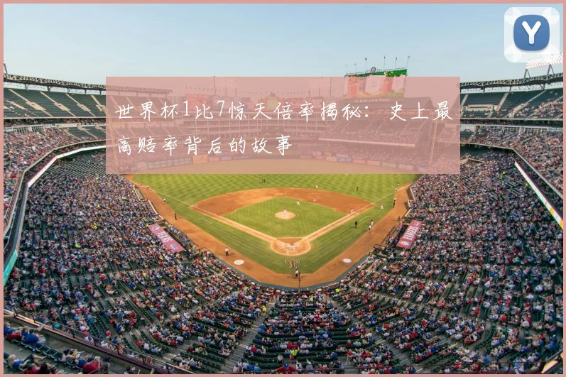 世界杯1比7惊天倍率揭秘:史上最高赔率背后的故事
