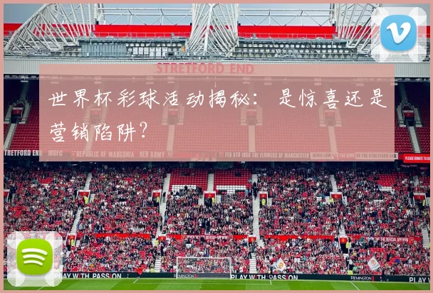 世界杯彩球活动揭秘:是惊喜还是营销陷阱?